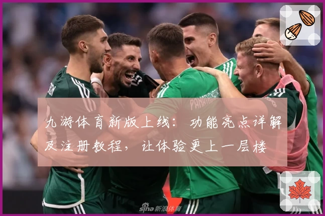 九游体育新版上线：功能亮点详解及注册教程，让体验更上一层楼