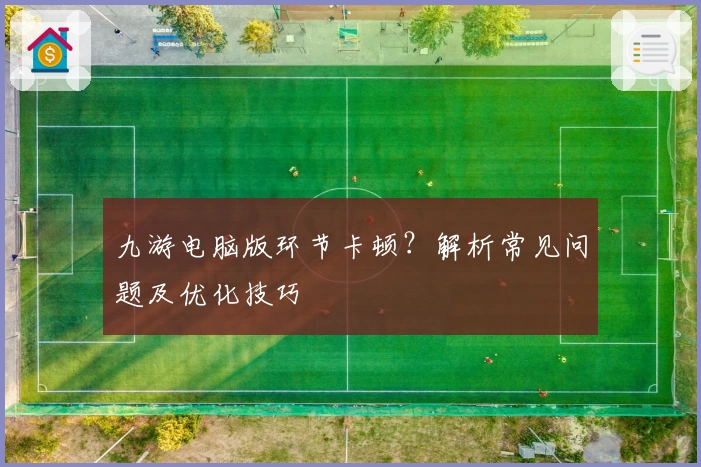 九游电脑版环节卡顿？解析常见问题及优化技巧