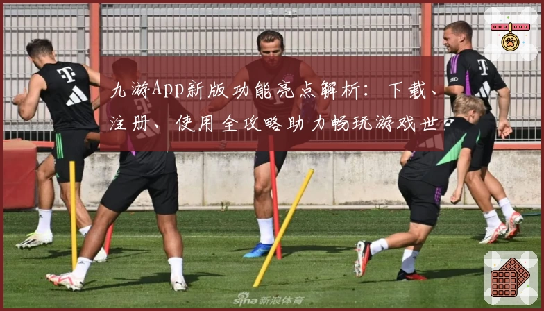 九游App新版功能亮点解析：下载、注册、使用全攻略助力畅玩游戏世界